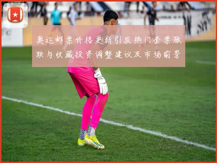 奥运邮票价格更新引发热门套票涨跌与收藏投资调整建议及市场前景评估